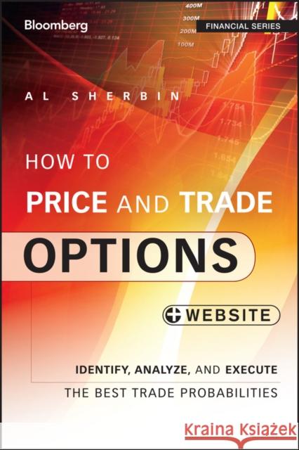 How to Price and Trade Options: Identify, Analyze, and Execute the Best Trade Probabilities, + Website Sherbin, Al 9781118871140 John Wiley & Sons