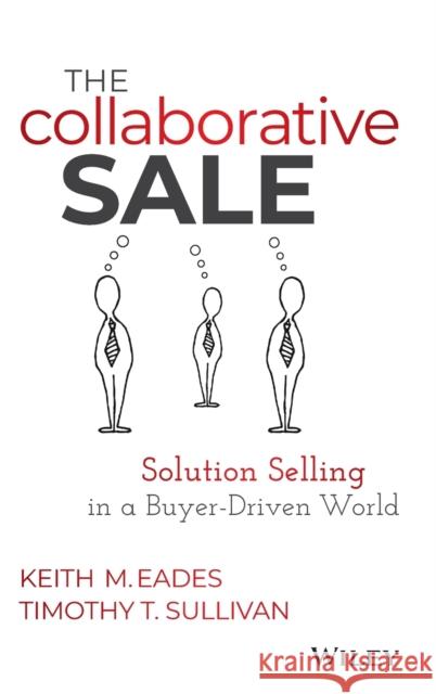 The Collaborative Sale: Solution Selling in a Buyer Driven World Eades, Keith M. 9781118872420 John Wiley & Sons