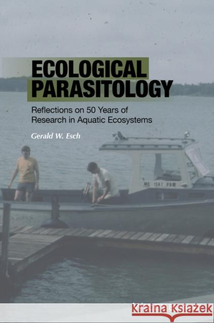 Ecological Parasitology: Reflections on 50 Years of Research in Aquatic Ecosystems Esch, Gerald 9781118874677