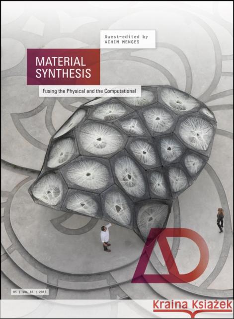 Material Synthesis: Fusing the Physical and the Computational Menges, Achim 9781118878378