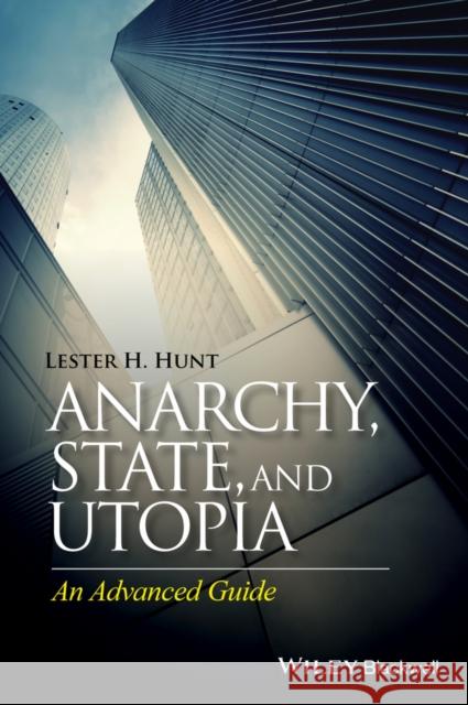 Anarchy, State, and Utopia: An Advanced Guide Hunt, Lester H. 9781118880470