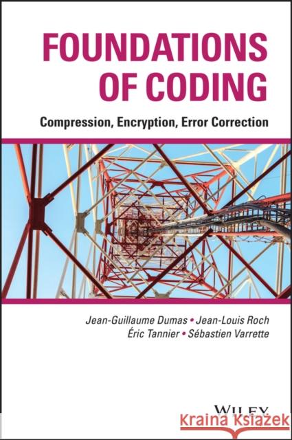 Foundations of Coding: Compression, Encryption, Error Correction Dumas, Jean–Guillaume; Roch, Jean–Louis; Tannier, Eric 9781118881446