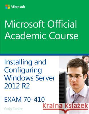 70-410 Installing and Configuring Windows Server 2012 R2 MOAC (Microsoft Official Academic Course 9781118882313 John Wiley & Sons
