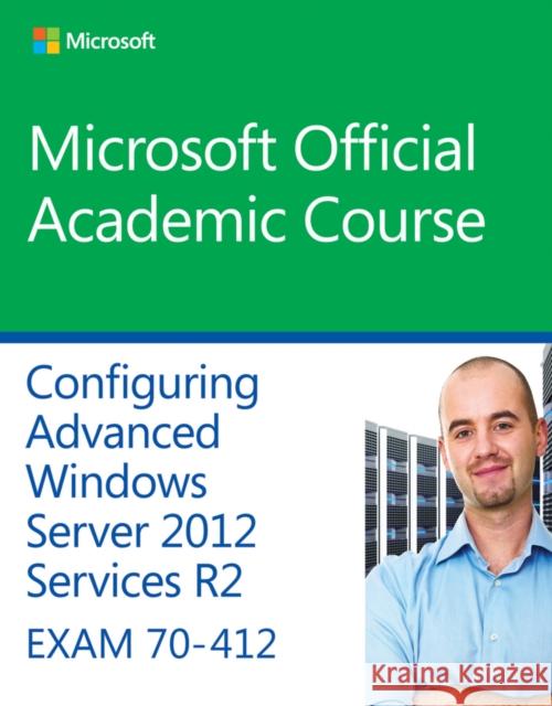 70-412 Configuring Advanced Windows Server 2012 Services R2 Microsoft Official Academic Course,  9781118882993