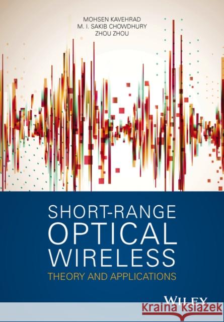 Short-Range Optical Wireless: Theory and Applications Kavehrad, Mohsen; Zhou, Zhou 9781118887707 John Wiley & Sons