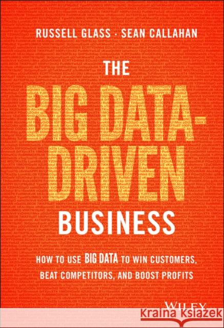 The Big Data-Driven Business: How to Use Big Data to Win Customers, Beat Competitors, and Boost Profits Glass, Russell 9781118889800 John Wiley & Sons