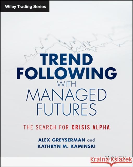 Trend Following with Managed Futures: The Search for Crisis Alpha Greyserman, Alex 9781118890974 John Wiley & Sons