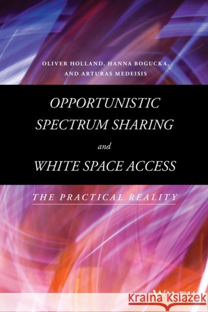 Opportunistic Spectrum Sharing and White Space Access: The Practical Reality Holland, Oliver 9781118893746 John Wiley & Sons