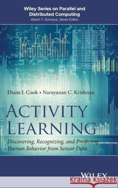 Activity Learning: Discovering, Recognizing, and Predicting Human Behavior from Sensor Data Cook, Diane J. 9781118893760 John Wiley & Sons