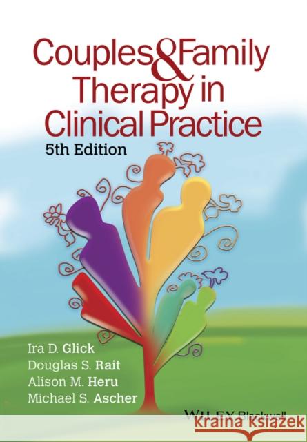 Couples and Family Therapy in Clinical Practice Glick, Ira D.; Ascher, Michael 9781118897256 John Wiley & Sons