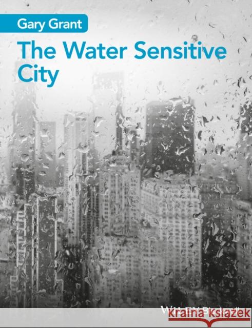 The Water Sensitive City Grant, Gary 9781118897669