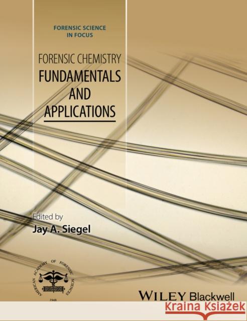 Forensic Chemistry: Fundamentals and Applications Siegel, Jay A. 9781118897720 John Wiley & Sons