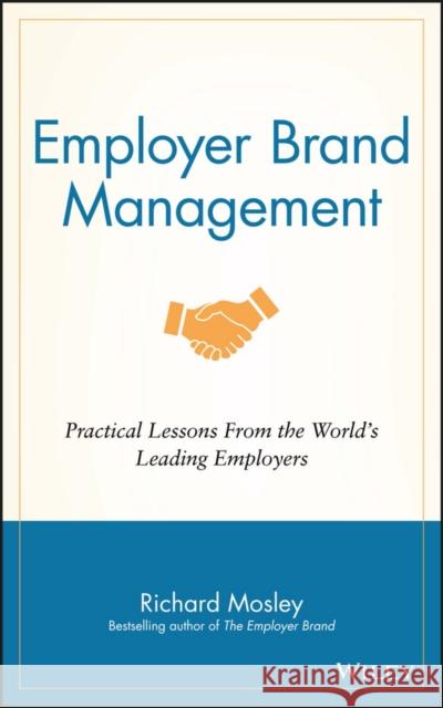 Employer Brand Management: Practical Lessons from the World's Leading Employers Mosley, Richard 9781118898529