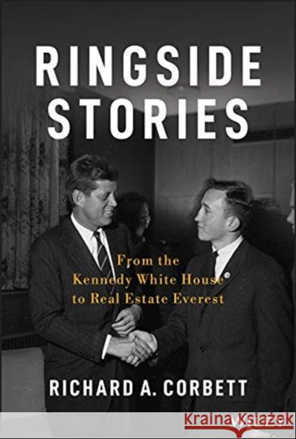 Ringside Stories: From the Kennedy White House to Real Estate Everest Corbett, Richard A. 9781118898727 Bloomberg Press