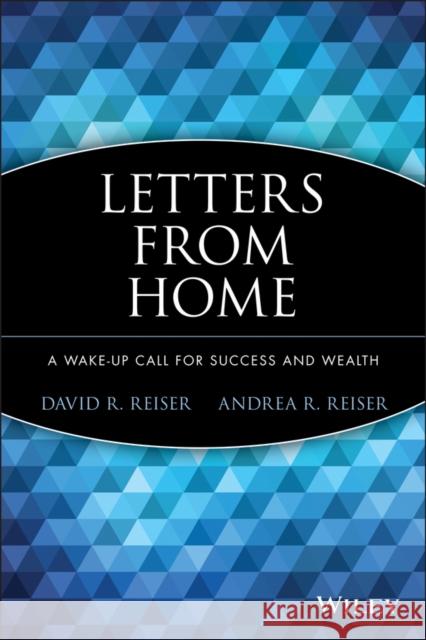 Letters from Home: A Wake-Up Call for Success and Wealth Reiser, David R. 9781118899298 John Wiley & Sons