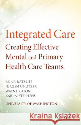 Integrated Care: Creating Effective Mental and Primary Health Care Teams Ratzliff, Anna; Unutzer, Jurgen; Katon, Wayne 9781118900024 John Wiley & Sons