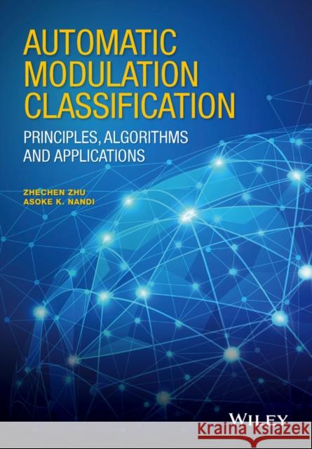 Automatic Modulation Classification: Principles, Algorithms and Applications Nandi, Asoke K.; Zhu, Zhechen 9781118906491 John Wiley & Sons