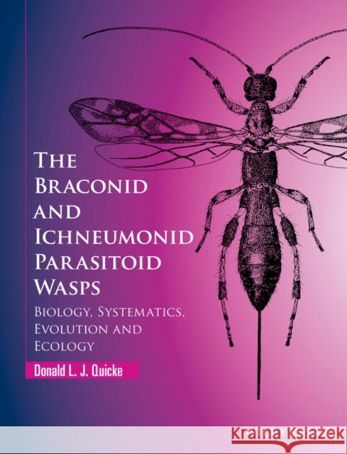 The Braconid and Ichneumonid Parasitoid Wasps: Biology, Systematics, Evolution and Ecology Quicke, Donald L. J. 9781118907054