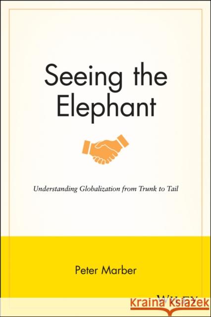 Seeing the Elephant: Understanding Globalization from Trunk to Tail Marber, Peter 9781118907559 Wiley