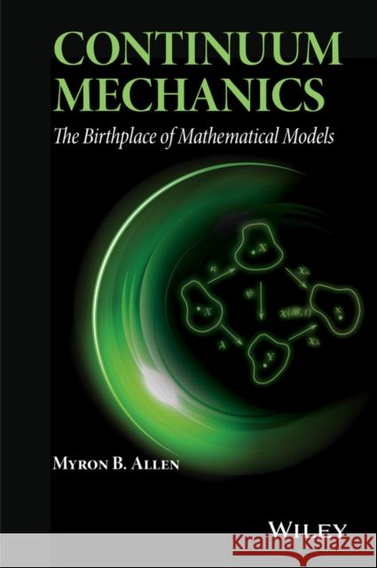 Continuum Mechanics: The Birthplace of Mathematical Models Allen, Myron B. 9781118909379 John Wiley & Sons