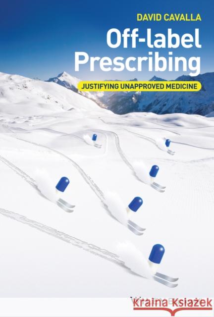 Off-Label Prescribing: Justifying Unapproved Medicine Cavalla, David 9781118912072 John Wiley & Sons