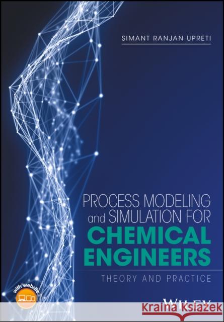 Process Modeling and Simulation for Chemical Engineers: Theory and Practice Upreti, Simant R. 9781118914687