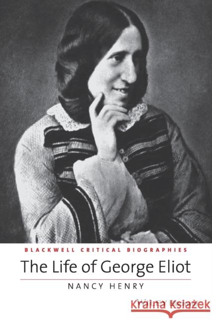 The Life of George Eliot Henry, Nancy 9781118917671 Wiley-Blackwell