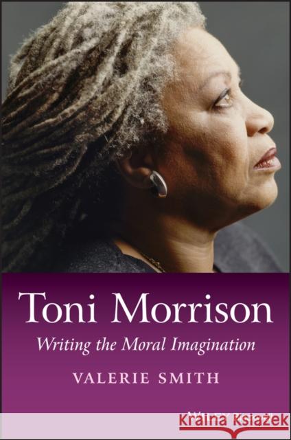 Toni Morrison: Writing the Moral Imagination Smith, Valerie 9781118917695 Wiley-Blackwell