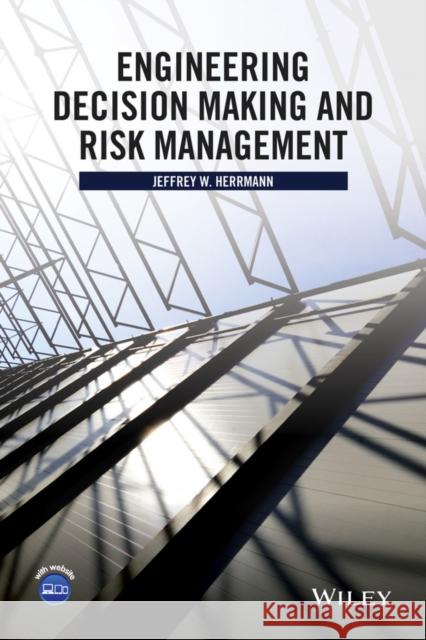 Engineering Decision Making and Risk Management Herrmann, Jeffrey W. 9781118919330