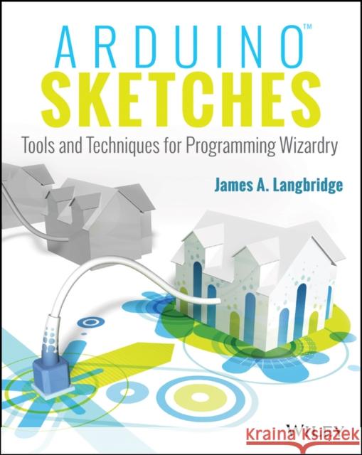 Arduino Sketches: Tools and Techniques for Programming Wizardry Langbridge, James A. 9781118919606 John Wiley & Sons