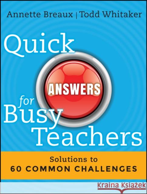 Quick Answers for Busy Teachers: Solutions to 60 Common Challenges Breaux, Annette; Whitaker, Todd 9781118920626 John Wiley & Sons
