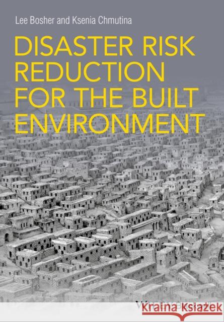 Disaster Risk Reduction for the Built Environment Bosher, Lee; Chmutina, Ksenia 9781118921494 John Wiley & Sons