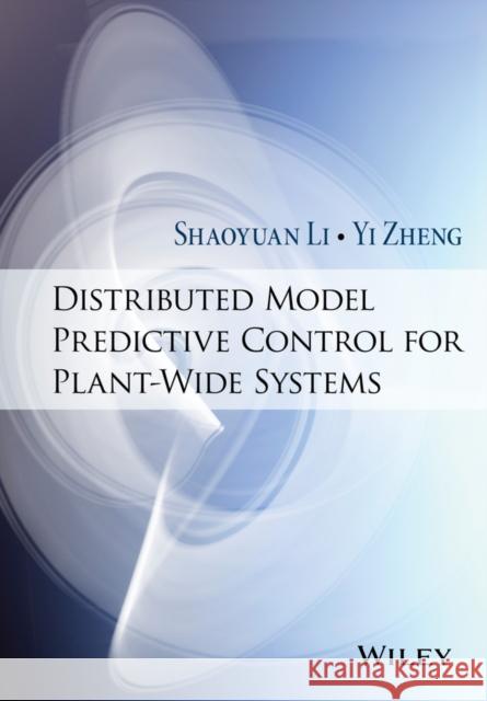 Distributed Model Predictive Control for Plant-Wide Systems Li, Shaoyuan; Zheng, Yi 9781118921562