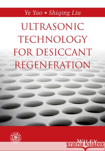 Ultrasonic Technology for Desiccant Regeneration Yao, Ye; Liu, Shiqing 9781118921609 John Wiley & Sons