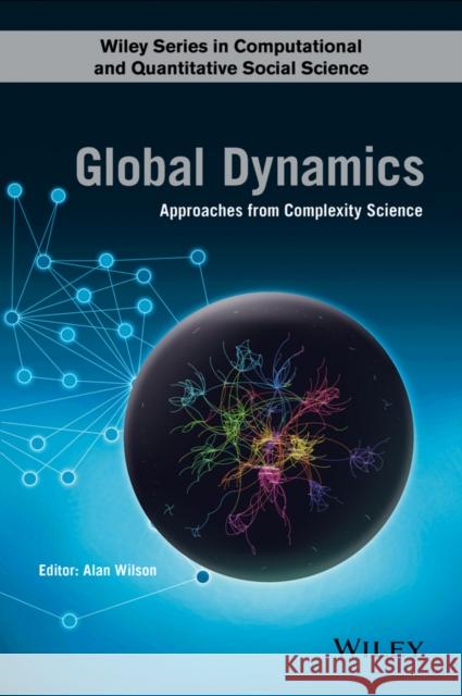 Global Dynamics: Approaches from Complexity Science Wilson, Alan G. 9781118922286 WILEY ACADEMIC