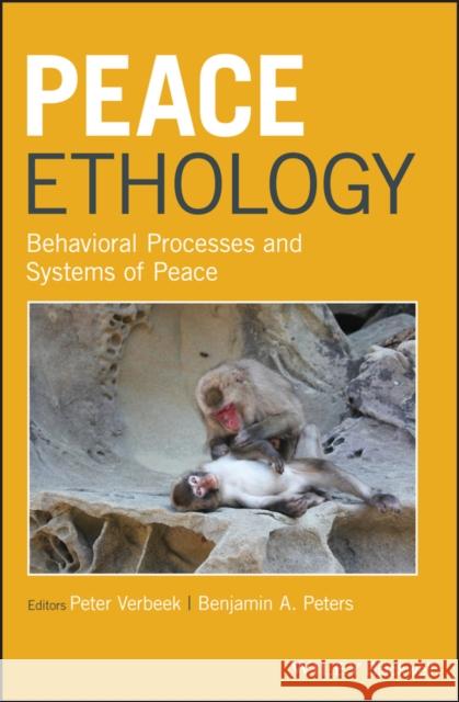 Peace Ethology: Behavioral Processes and Systems of Peace Verbeek, Peter 9781118922514