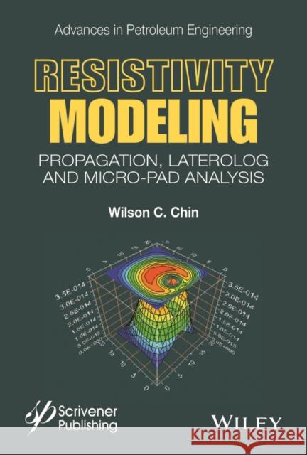 Resistivity Modeling: Propagation, Laterolog and Micro-Pad Analysis Wilson C. Chin 9781118925997 Wiley-Scrivener