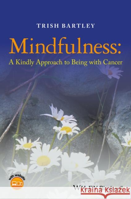 Mindfulness: A Kindly Approach to Being with Cancer Trish T. Bartley 9781118926277 Wiley-Blackwell