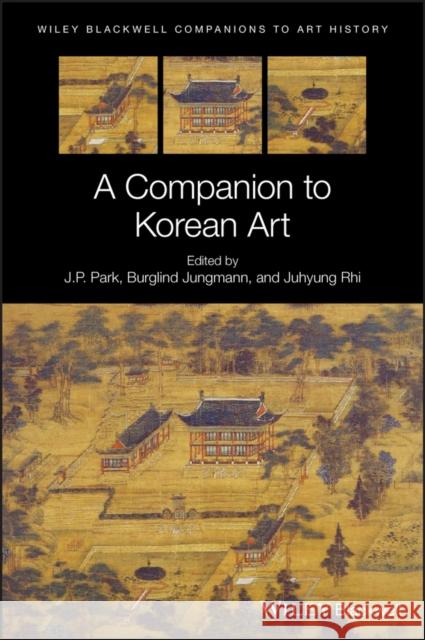 A Companion to Korean Art J. P. Park Juhyung Rhi Burglind Jungmann 9781118927045