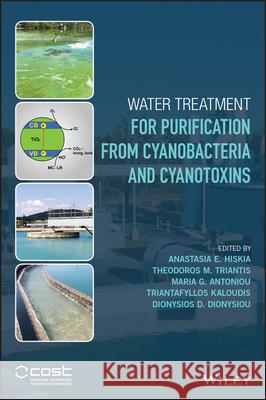 Water Treatment for Purification from Cyanobacteria and Cyanotoxins Hiskia, Anastasia; Dionysiou, Dionysios D.; Antoniou, Maria 9781118928615