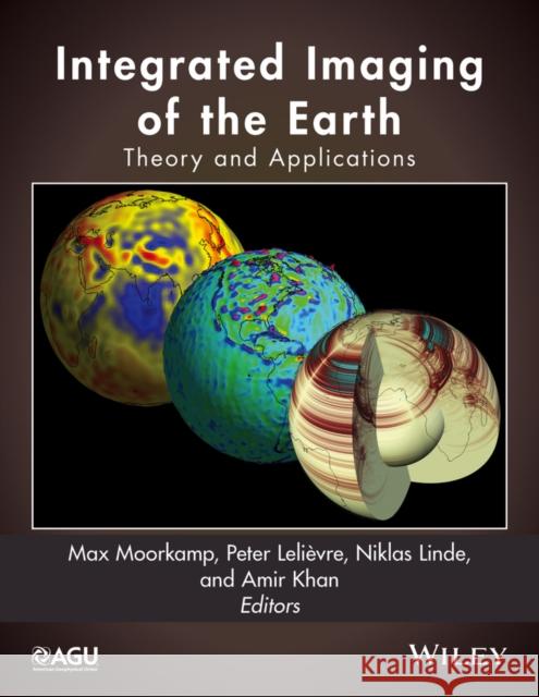 Integrated Imaging of the Earth: Theory and Applications Moorkamp, Max 9781118929056 John Wiley & Sons