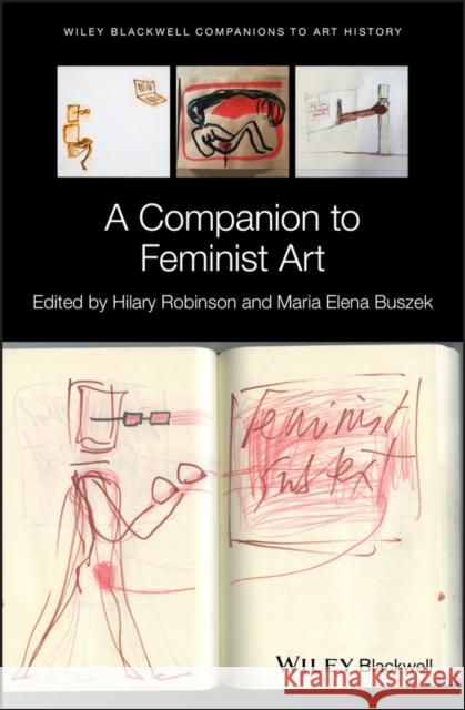 A Companion to Feminist Art Hilary Robinson Maria Elena Buszek 9781118929155