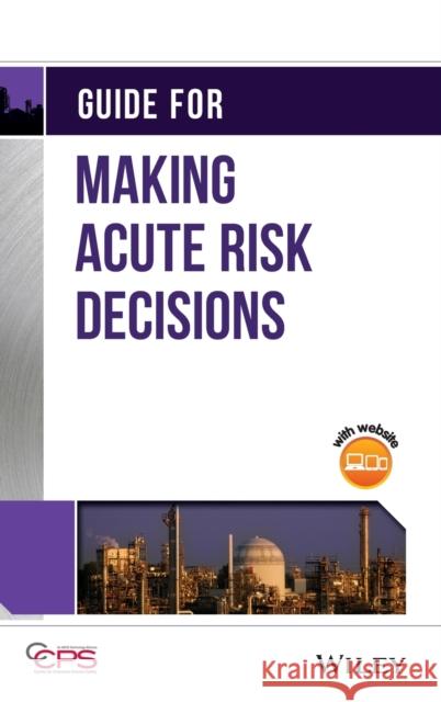 Guide for Making Acute Risk Decisions Center for Chemical Process Safety (CCPS 9781118930212