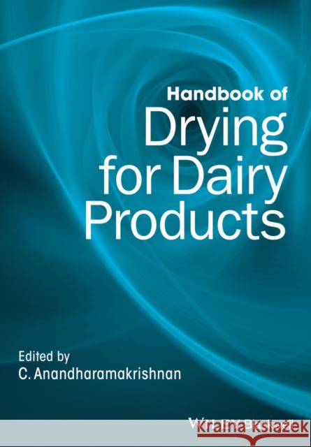 Handbook of Drying for Dairy Products Anandharamakrishnan, C. 9781118930496