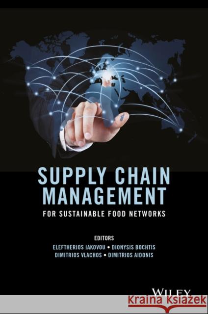 Supply Chain Management for Sustainable Food Networks Bochtis, Dionysis; Iakovou, Eleftherios; Vlachos, Dimitrios 9781118930755