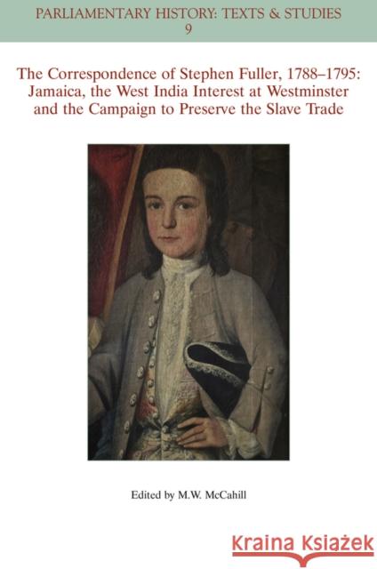 The Correspondence of Stephen Fuller, 1788-1795: Jamaica, the West India Interest at Westminster and the Campaign to Preserve the Slave Trade McCahill, Michael W. 9781118932124 John Wiley & Sons