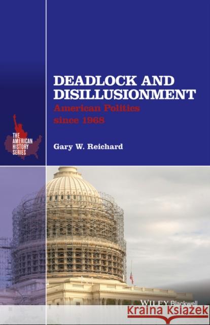 Deadlock and Disillusionment: American Politics Since 1968 Reichard, Gary W. 9781118934340