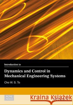 Introduction to Dynamics and Control in Mechanical Engineering Systems To, Cho W. 9781118934920 John Wiley & Sons