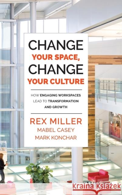 Change Your Space, Change Your Culture Miller, Rex 9781118937815 John Wiley & Sons