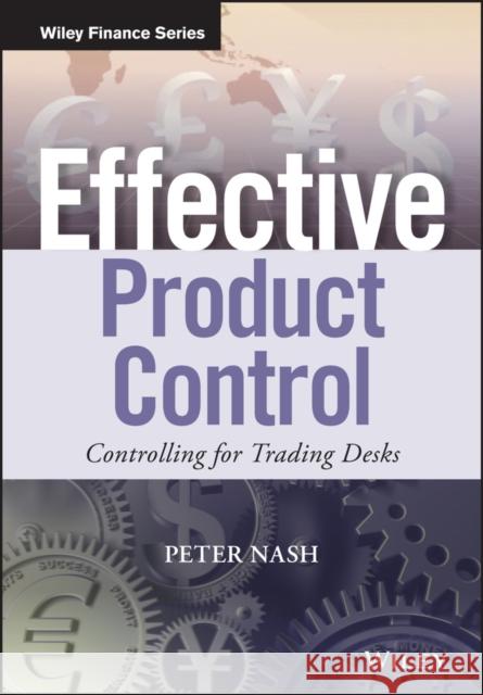 Effective Product Control: Controlling for Trading Desks Nash, Peter 9781118939819 John Wiley & Sons Inc